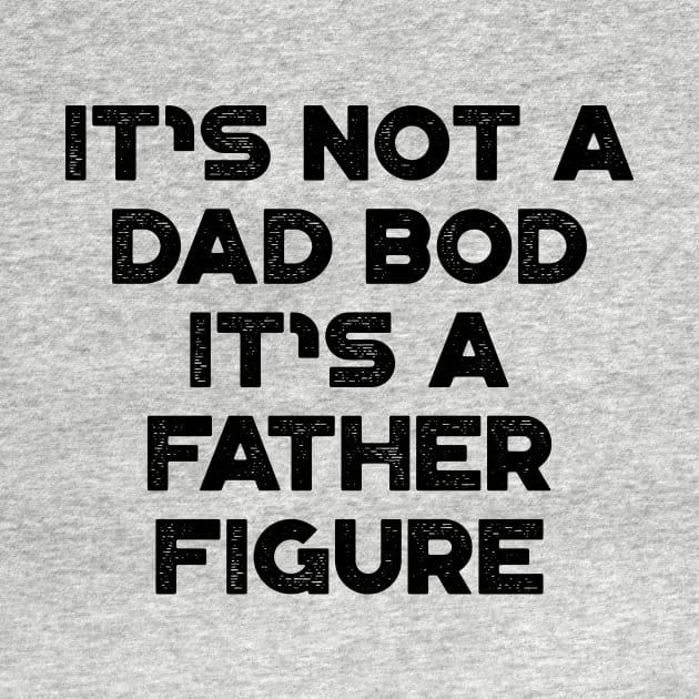 It's Not A Dad Bod It's A Father Figure Funny Father's Day by truffela